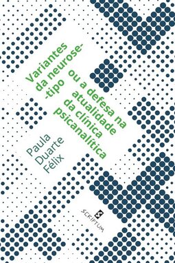 Variantes da neurose-tipo ou a defesa na atualidade da clínica psicanalítica