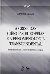 A crise das ciências europeias e a fenomenologia transcendental: Uma introdução à filosofia fenomenológica
