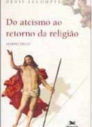 Do Ateísmo ao Retorno da Religião: Sempre Deus?