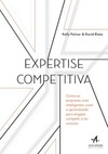 Expertise competitiva: como as empresas mais inteligentes usam o aprendizado para engajar, competir e ter sucesso
