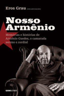 Nosso Armênio: memórias e histórias de Armênio Guedes, o camarada sereno e cordial