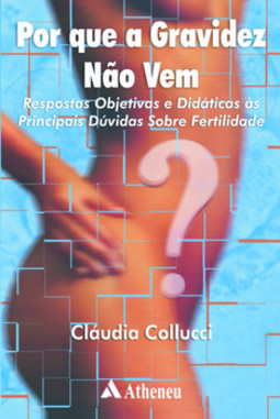 Por que a gravidez não vem?: respostas objetivas e didáticas às principais dúvidas sobre fertilidade