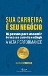 Sua carreira é seu negócio: 16 passos para assumir de vez sua carreira e atingir a alta performance