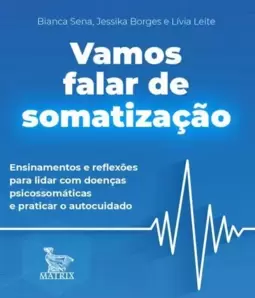 Vamos Falar de Somatização: Ensinamentos de Reflexões para Lidar com Doenças Psicossomáticas e Praticar o Autocuidado