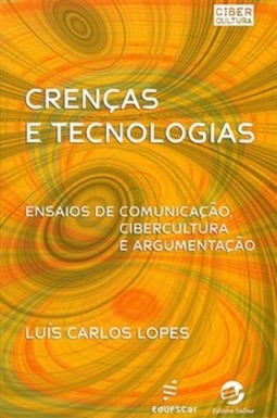Crenças e tecnologias: ensaios de comunicação, cibercultura e argumentação