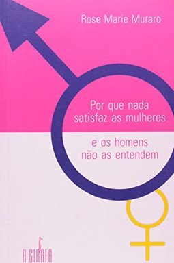 Por que Nada Satisfaz as Mulheres e os Homens Não as Entendem