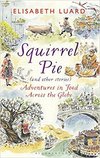 Squirrel Pie (and other stories): Adventures in Food Across the Glob