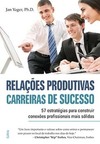 Relações produtivas, carreiras de sucesso: 57 estratégias para construir conexões profissionais mais sólidas