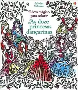 As Doze Princesas Dançarinas: Livro Mágico para Colorir
