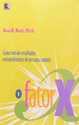 O Fator X: Como Extrair Resultados Extraordinários de Pessoas Comuns