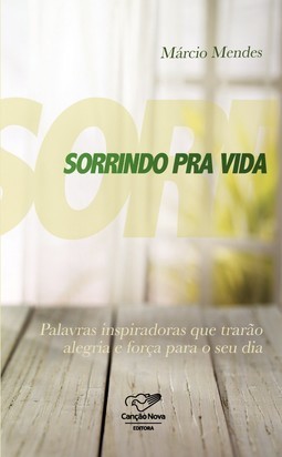 Sorrindo pra vida: Palavras inspiradoras que trarão alegria e força para o seu dia