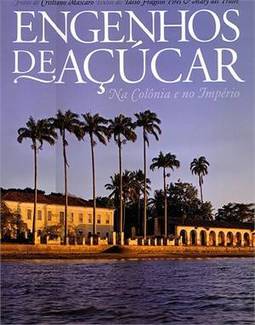 ENGENHOS DE AÇUCAR - NA COLONIA E NO IMPERIO