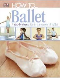 HOW TO ... BALLET: A STEP-BY-STEP GUIDE TO...BALLET