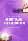 Guia completo de aromaterapia e cura vibracional: 60 óleos essenciais e seus elementos vibracionais correspondentes