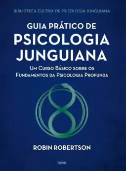 Guia Prático de Psicologia Junguiana: Um Curso Básico sobre os Fundamentos da Psicologia Profunda