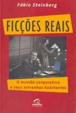 Ficções Reais: o Mundo Corporativo e Seus Estranhos Habitantes
