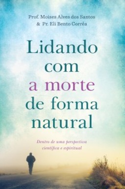 Lidando com a morte de forma natural: dentro de uma perspectiva científica e espiritual