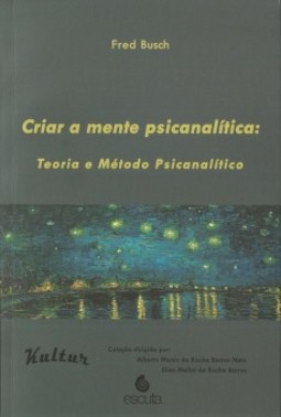 Criar a mente psicanalítica: Teoria e método psicanalítico