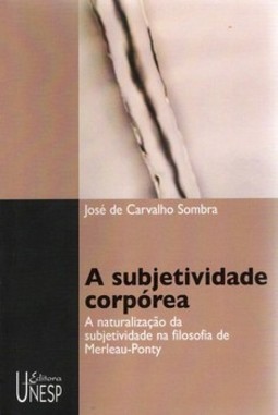 A subjetividade corpórea: a naturalização da subjetividade na filosofia de merleau-ponty