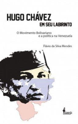 Hugo Chávez em seu labirinto: o movimento bolivariano e a política na Venezuela
