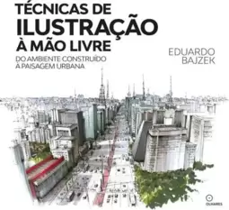 Técnicas de Ilustração a Mão Livre: do Ambiente Construido a Paisagem Urbana