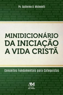Minidicionário da iniciação a vida cristã: conceitos fundamentais para catequistas