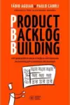 Product Backlog Building: Um Guia Prático para Criação e Refinamento de Backlog para Produtos de Sucesso