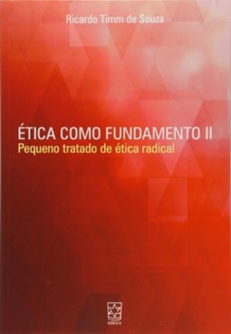 Ética como fundamento II: pequeno tratado de ética radical
