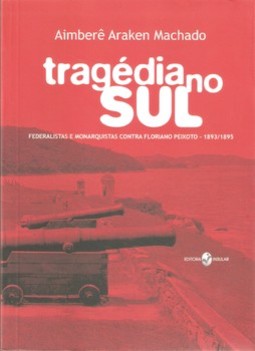 Trágedia no sul: federalistas e monarquistas contra Floriano Peixoto - 1893/1895