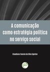 A comunicação como estratégia política no serviço social