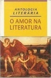 Antologia Literária : O Amor Na Literatura.
