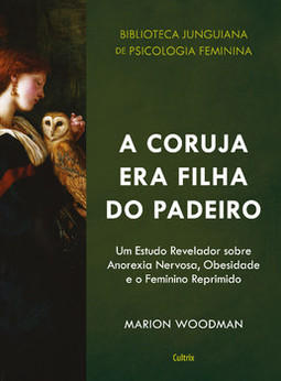 A coruja era filha do padeiro: um estudo revelador sobre a anorexia nervosa, obesidade e o feminino reprimido