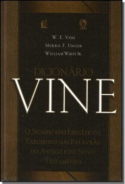Dicionário vine - o significado exegético e expositivo das palavras do antigo e do novo testamento