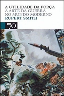 A utilidade da força: a arte da guerra no mundo moderno