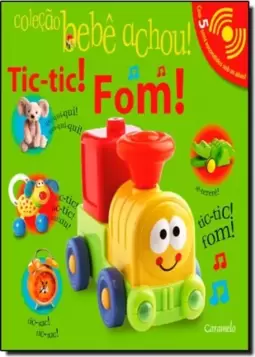 Tic-Tic! Fom! - Colecao Bebe Achou!