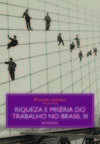 Riqueza e miséria do trabalho no Brasil