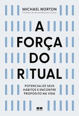 A força do ritual: Potencialize seus hábitos e encontre propósito na vida