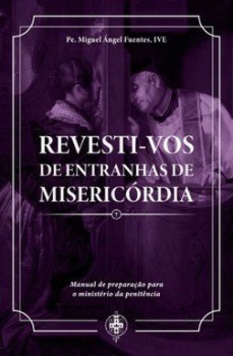 Revesti-vos de entranhas de misericórdia – Manual de preparação para o ministério da penitência