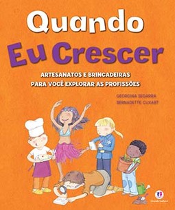 Quando eu crescer: artesanatos e brincadeiras para você explorar as profissões