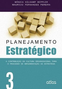 PLANEJAMENTO ESTRATÉGICO: A Contribuição da Cultura Organizacional para o Processo de Implementação da Estratégia - v. 3