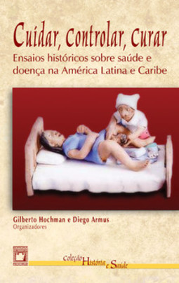 Cuidar, controlar, curar: ensaios históricos sobre saúde e doença na América Latina e Caribe