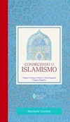 Conhecendo o islamismo: origens, crenças, práticas, textos sagrados, lugares sagrados