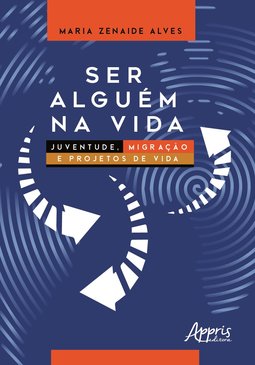 Ser alguém na vida: juventude, migração e projetos de vida