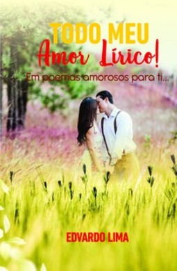 Todo meu amor lírico!: em poemas amorosos para ti...