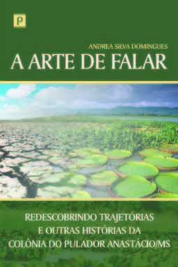A arte de falar: redescobrindo trajetórias e outras histórias da Colônia do Pulador Anastácio/MS