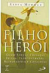 Filho Herói: Como Educar Crianças Éticas, Independentes...
