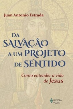 Da salvação a um projeto de sentido: como entender a vida de Jesus
