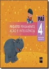 Projeto Pai - 4 Anos - Educacao Infantil - Integrado : Pensamento, Acao E Inteligencia