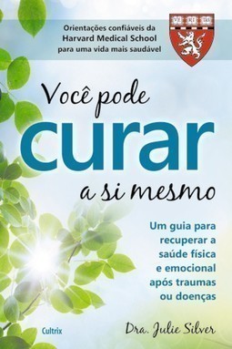 Você pode curar a si mesmo: um guia para recuperar a saúde física e emocional após traumas ou doenças