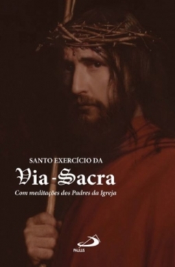 Santo exercício da via-sacra: com meditações dos padres da igreja